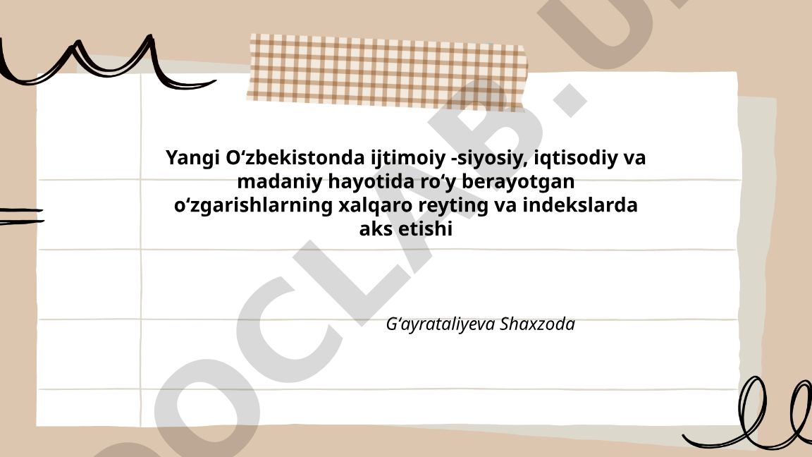 Yangi Oʻzbekistonda ijtimoiy-siyosiy, iqtisodiy va madaniy hayot oʻzgarishlarining xalqaro reytinglarda aks etishi