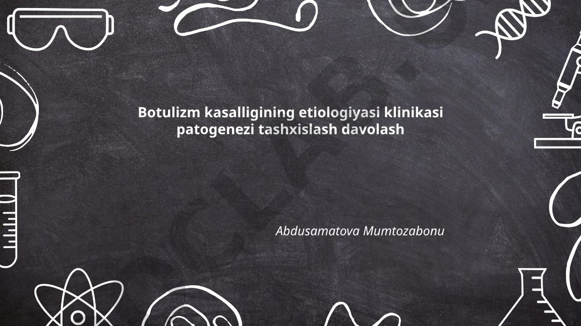 Botulizm kasalligining etiologiyasi, klinikasi, patogenezi, tashxislash va davolash
