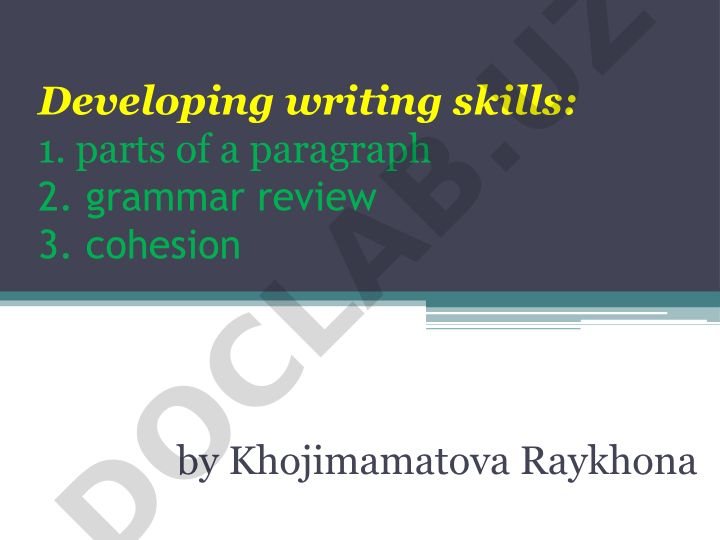 Developing writing skills: parts of paragraph, grammar review, cohesion