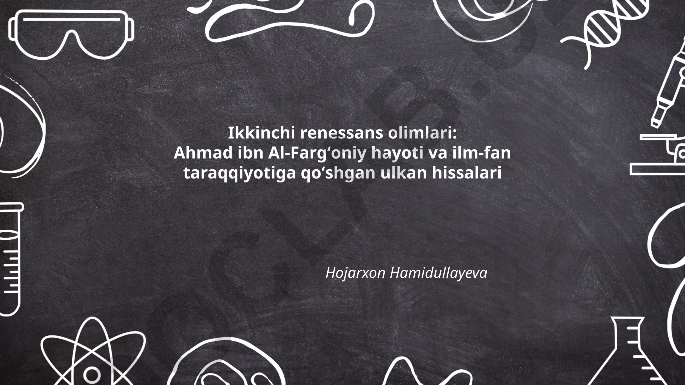 Ikkinchi renessans olimlari: Ahmad ibn Al-Fargʻoniy hayoti va ilm-fan taraqqiyotiga qoʻshgan hissalari