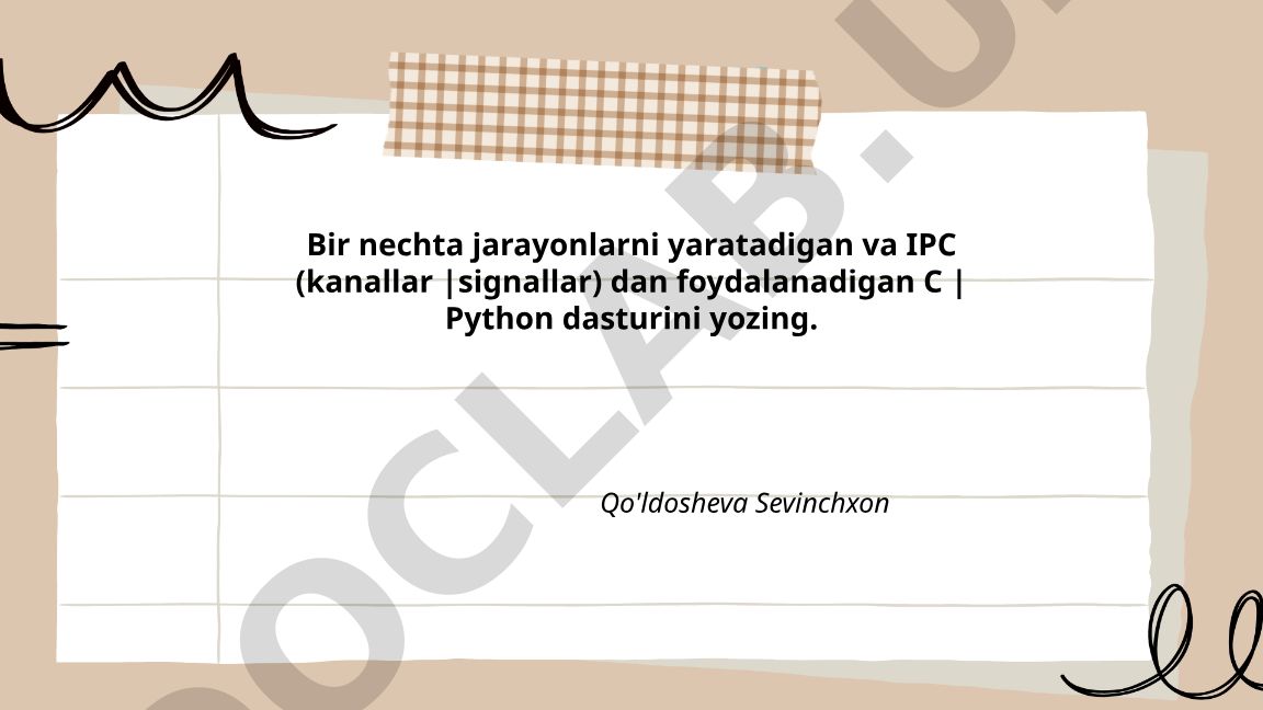 Bir nechta jarayonlar va IPC (kanallar/signallar) yordamida C va Python dasturlari