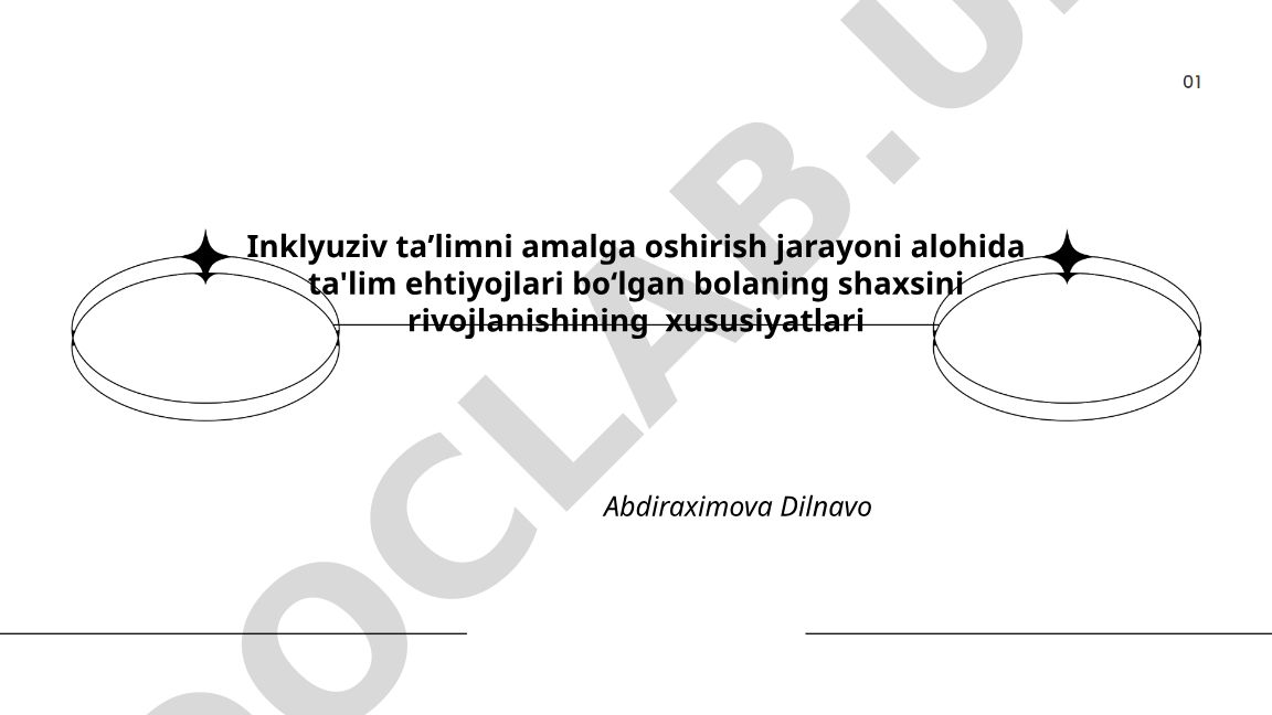 Inklyuziv taʼlimni amalga oshirish jarayoni alohida ta'lim ehtiyojlari boʻlgan bolaning shaxsini rivojlanishining xususiyatlari