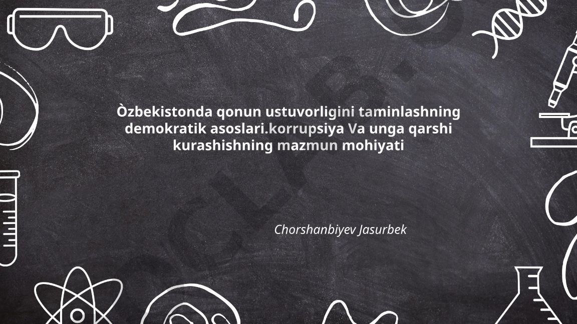 O'zbekistonda qonun ustuvorligini taminlashning demokratik asoslari va korrupsiyaga qarshi kurashish