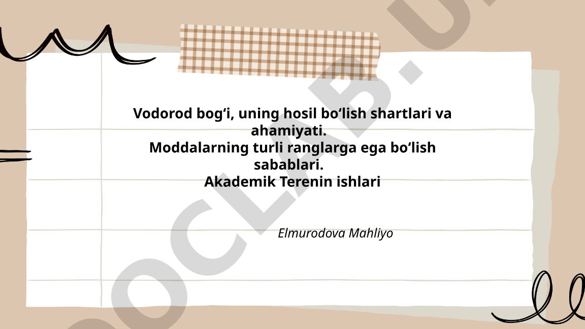 Vodorod bog‘i, uning hosil bo‘lish shartlari va ahamiyati. Moddalarning turli ranglarga ega bo‘lish sabablari