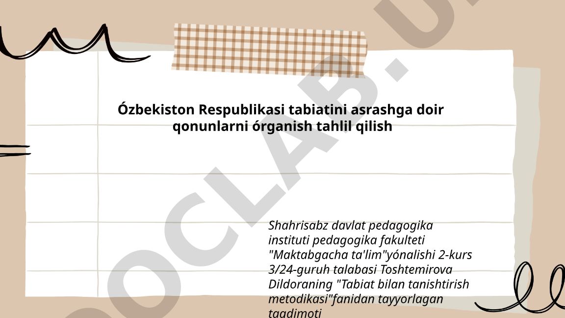 O'zbekiston Respublikasi tabiatini asrashga doir qonunlarni o'rganish va tahlil qilish