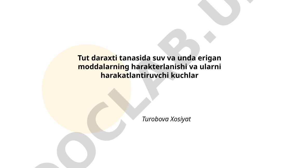 Tut daraxti tanasida suv va unda erigan moddalarning harakterlanishi va ularni harakatlantiruvchi kuchlar