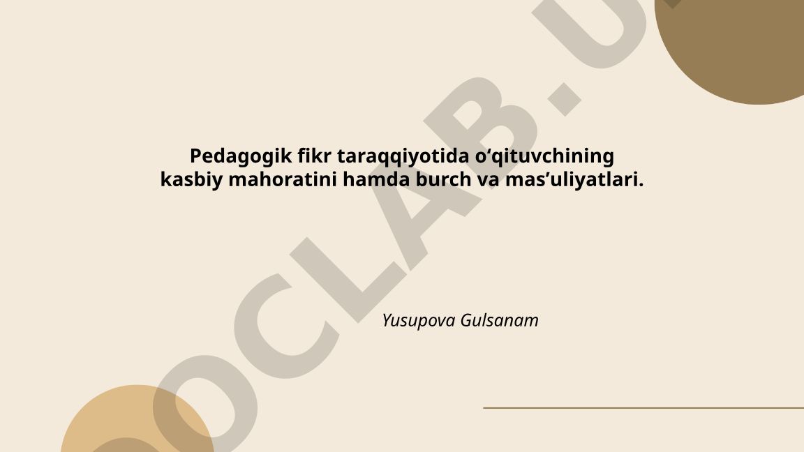 Pedagogik fikr taraqqiyotida oʻqituvchining kasbiy mahorati, burch va mas'uliyatlari