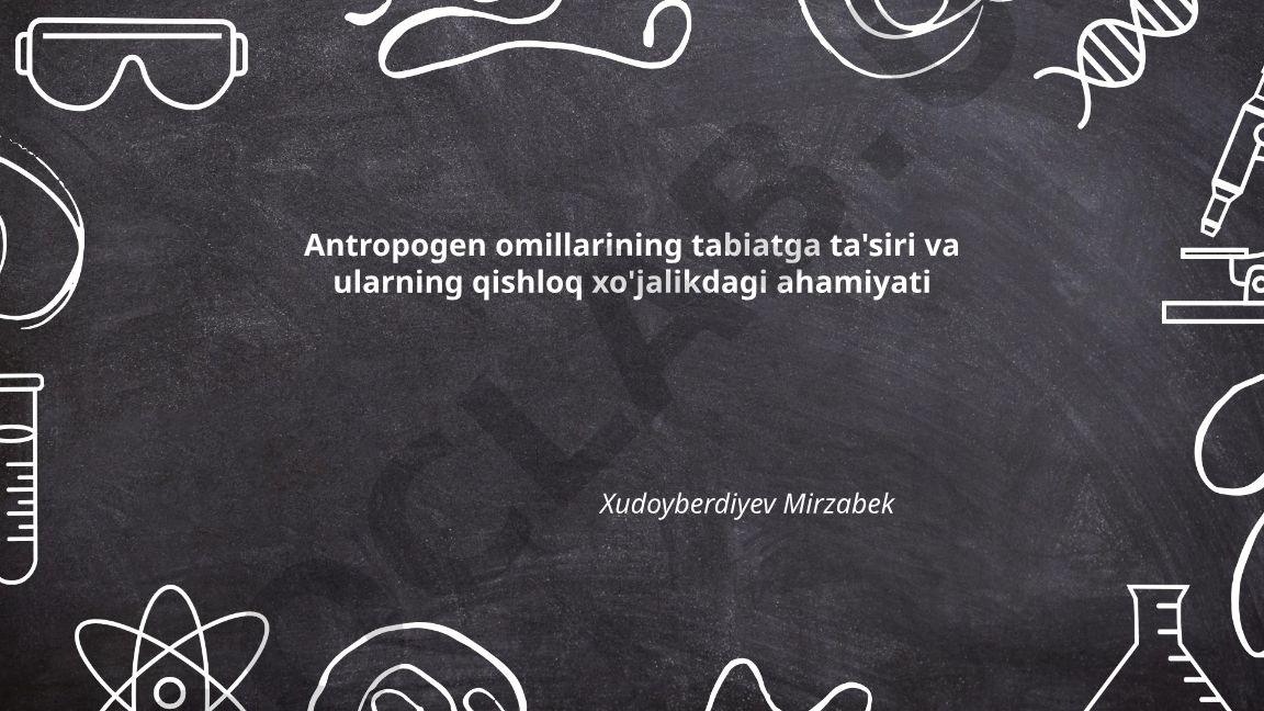 Antropogen omillarining tabiatga ta'siri va qishloq xo'jaligidagi ahamiyati