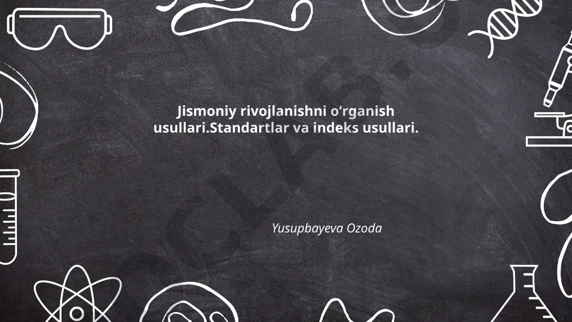 Jismoniy rivojlanishni oʻrganish usullari: Standartlar va indeks usullari