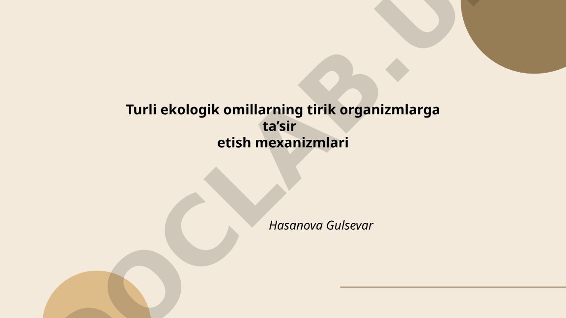 Turli ekologik omillarning tirik organizmlarga ta'sir etish mexanizmlari
