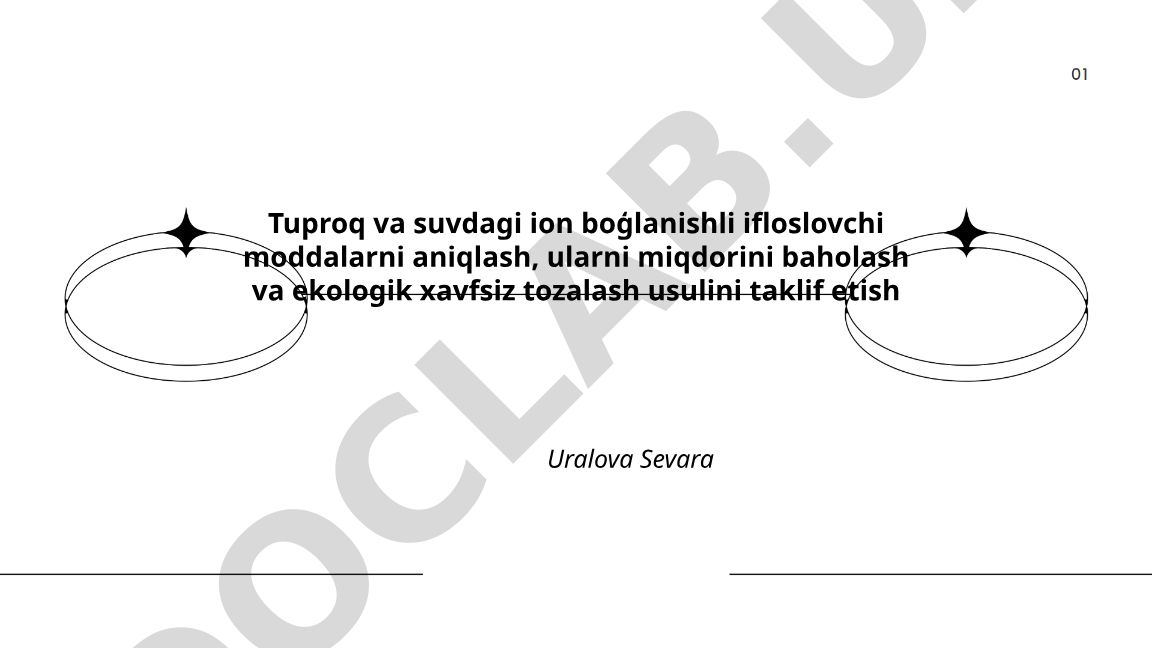 Tuproq va suvdagi ion bogʻlanishli ifloslovchi moddalarni aniqlash, baholash va tozalash