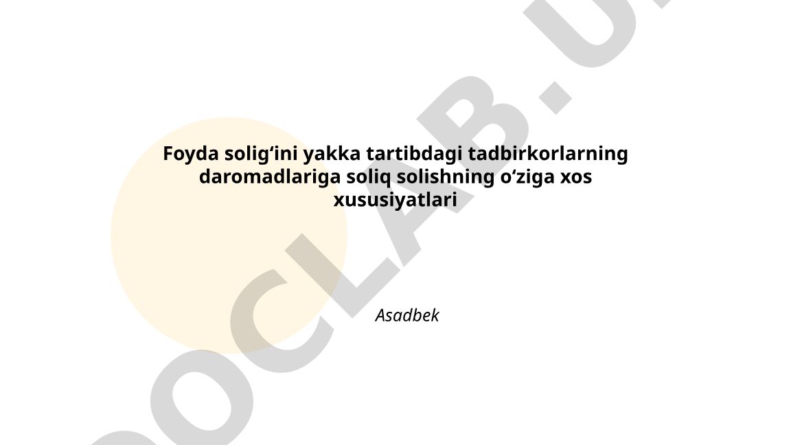 Foyda solig‘ini yakka tartibdagi tadbirkorlarning daromadlariga soliq solishning o‘ziga xos xususiyatlari