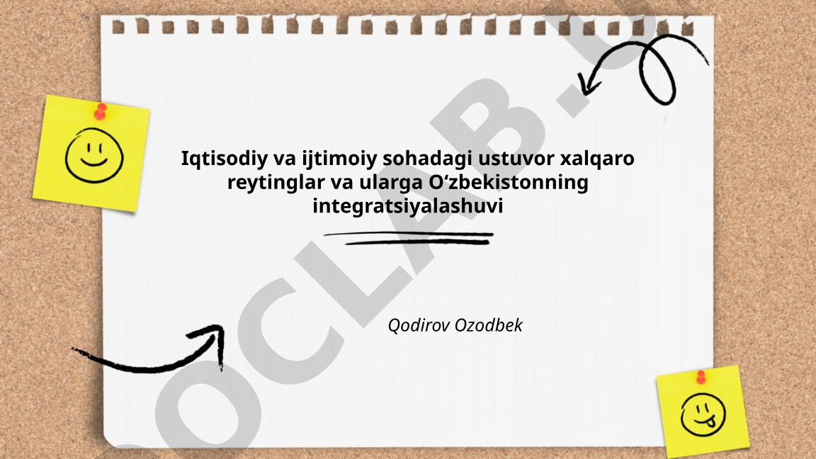Iqtisodiy va ijtimoiy sohadagi ustuvor xalqaro reytinglar va Oʻzbekistonning integratsiyalashuvi