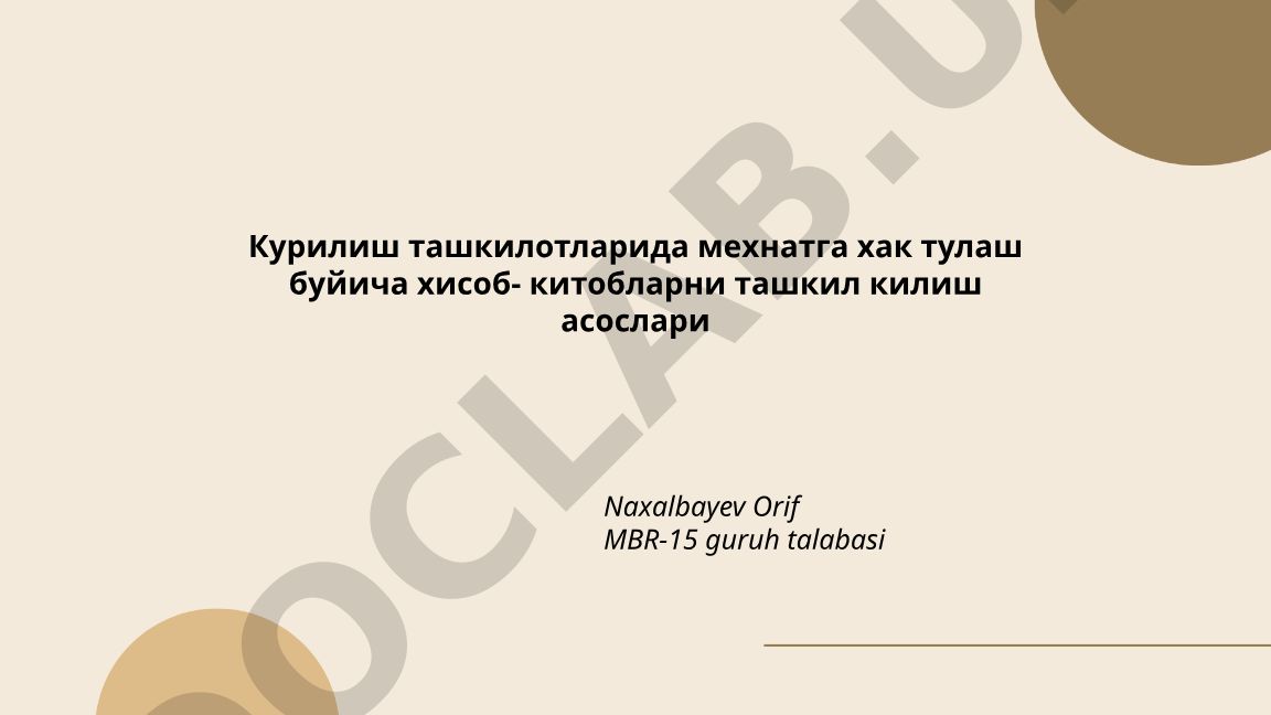 Қурилиш ташкилотларида меҳнат ҳақини ҳисоблаш ва ҳисоб-китобни ташкил этиш асослари