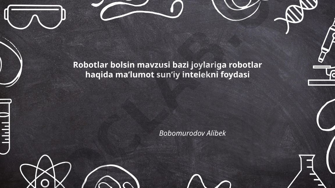 Robotlar turlari va ularning turli sohalardagi qo'llanilishi