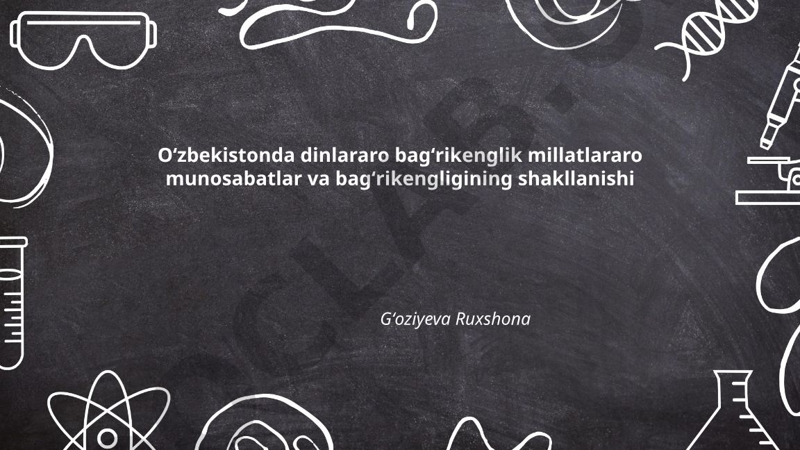 Oʻzbekistonda dinlararo bagʻrikenglik va millatlararo munosabatlar shakllanishi