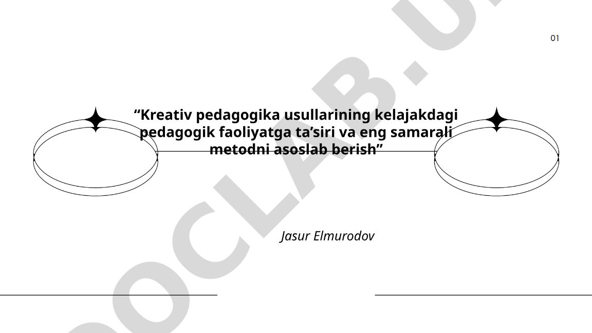 Kreativ pedagogika usullarining kelajakdagi pedagogik faoliyatga ta'siri va eng samarali metodni asoslab berish
