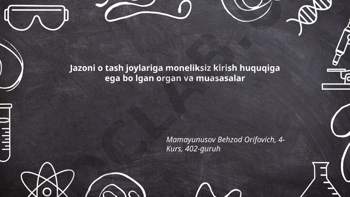 Jazoni o'tash joylariga moneliksiz kirish huquqiga ega bo'lgan organ va muassasalar