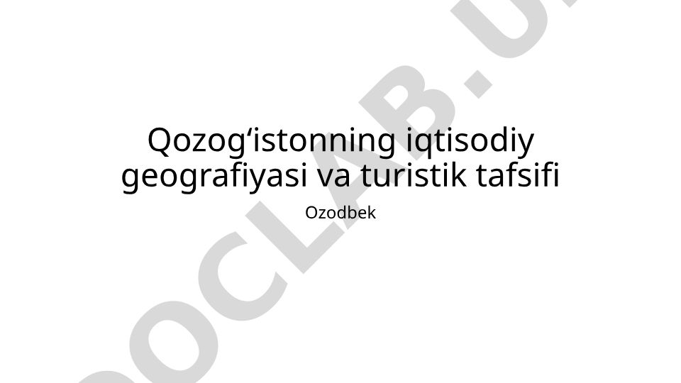 Qozogʻistonning iqtisodiy geografiyasi va turistik tafsifi