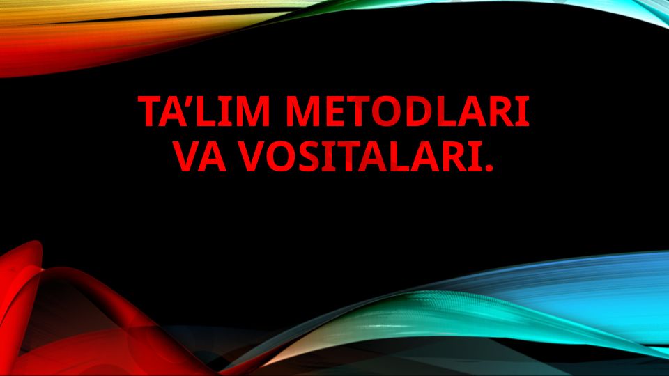 Ta’lim metodlari va vositalari