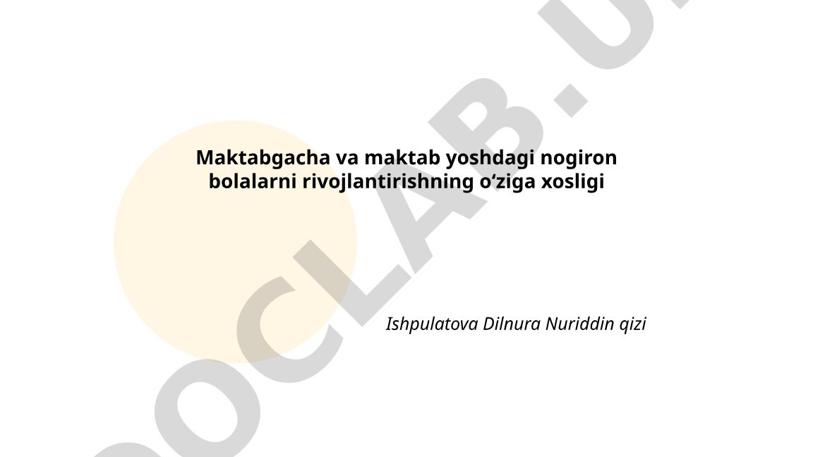 Maktabgacha va maktab yoshdagi nogiron bolalarni rivojlantirishning oʻziga xosligi
