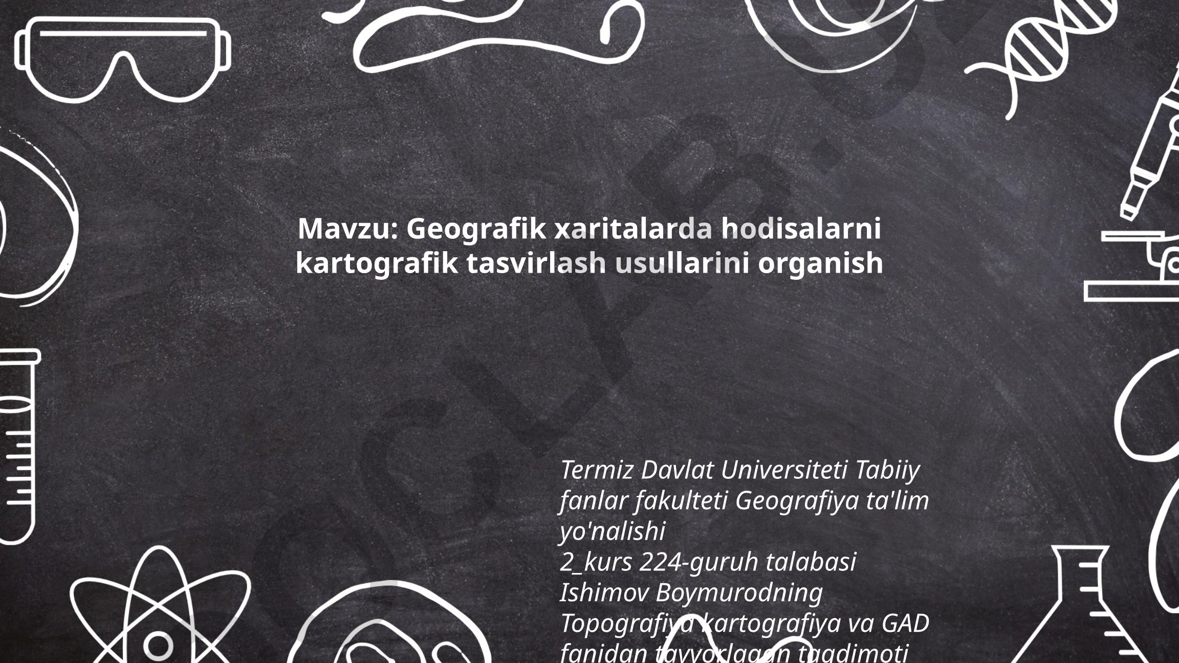 Geografik xaritalarda hodisalarni kartografik tasvirlash usullarini organish