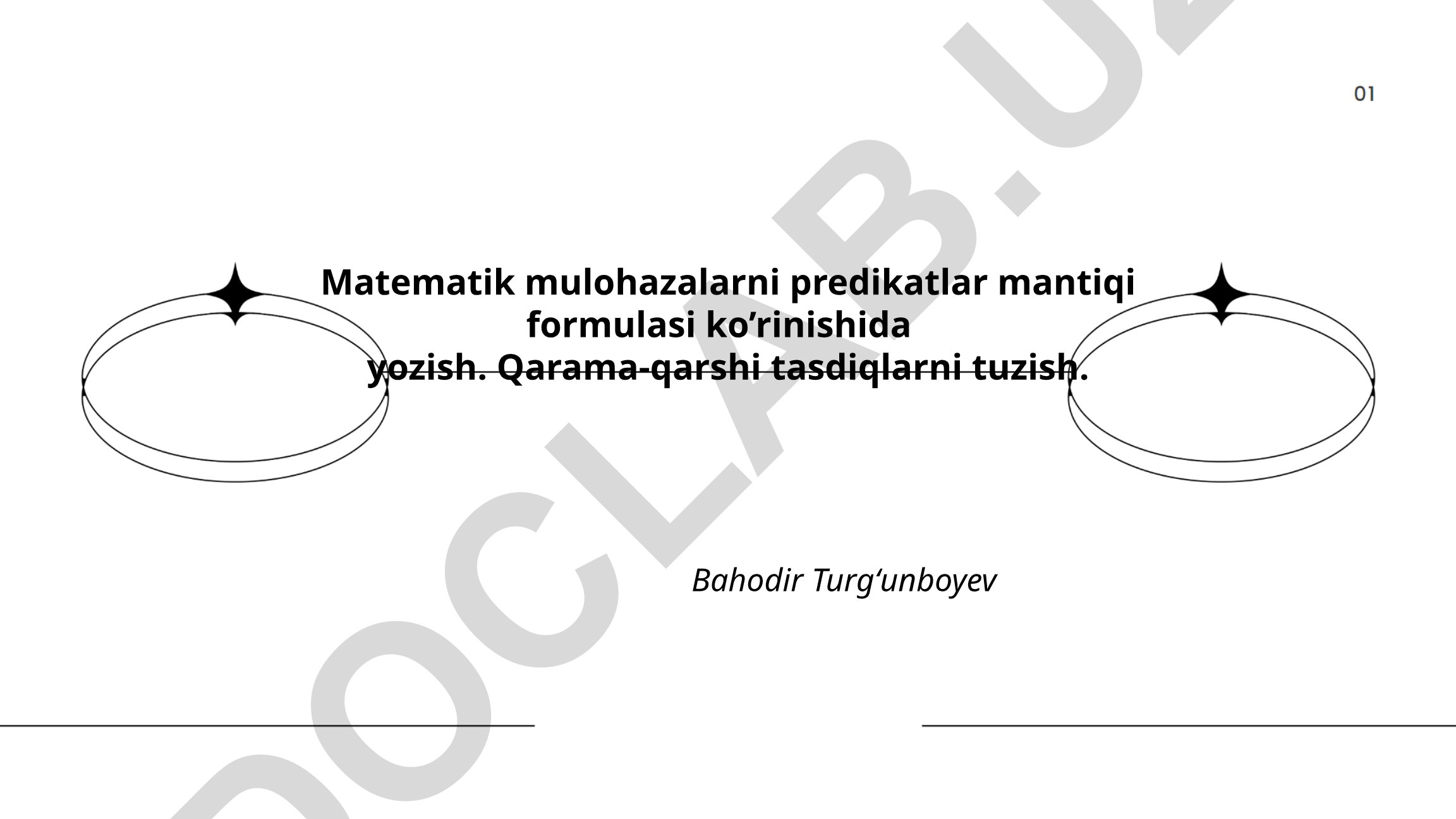 Matematik mulohazalarni predikatlar mantiqi formulasi ko'rinishida yozish va qarama-qarshi tasdiqlarni tuzish