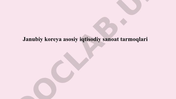 Janubiy Koreya asosiy iqtisodiy sanoat tarmoqlari