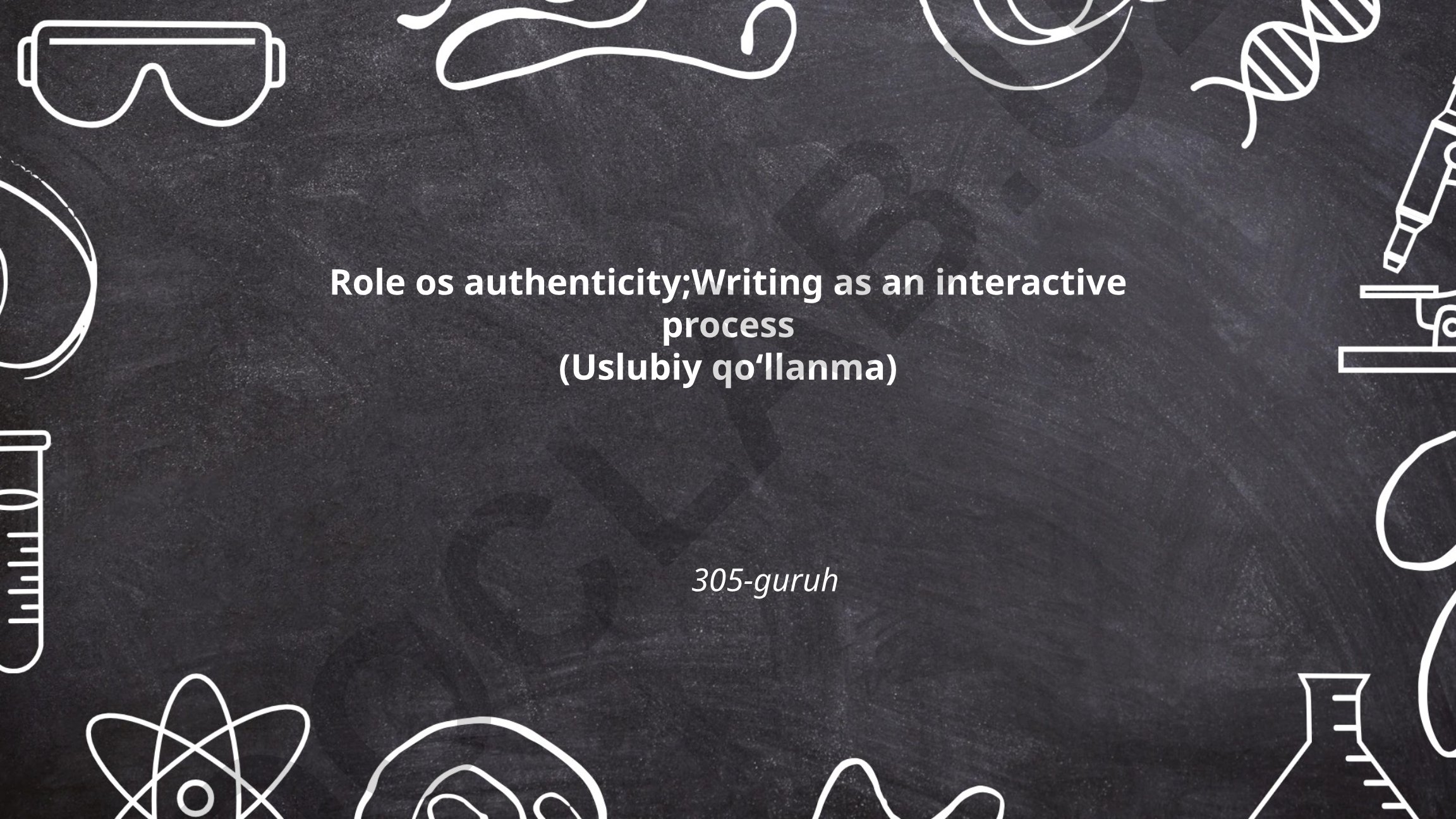 Role os authenticity; Writing as an interactive process