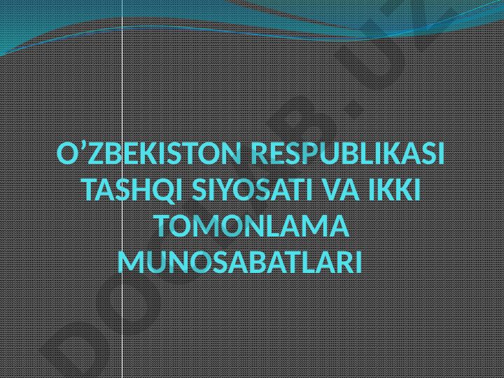 O'zbekiston Respublikasining tashqi siyosati va ikki tomonlama munosabatlari