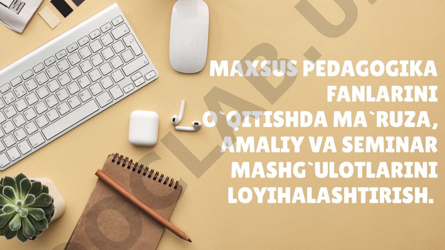 Maxsus pedagogika fanlarini o‘qitishda ma’ruza, amaliy va seminar mashg‘ulotlarini loyihalash