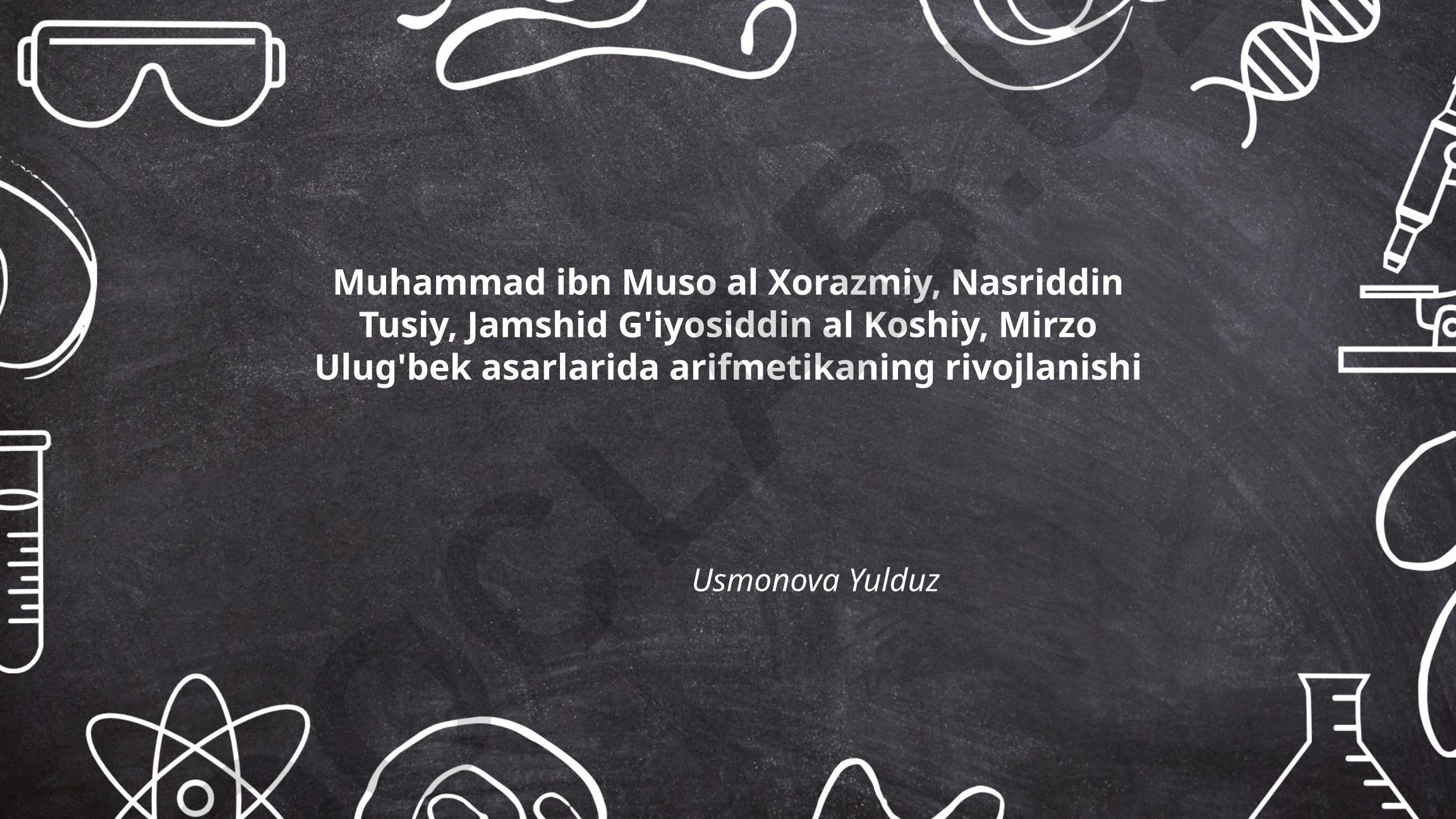 Muhammad ibn Muso al-Xorazmiy, Nasriddin Tusiy, Jamshid G'iyosiddin al Koshiy, Mirzo Ulug'bek asarlarida arifmetikaning rivojlanishi