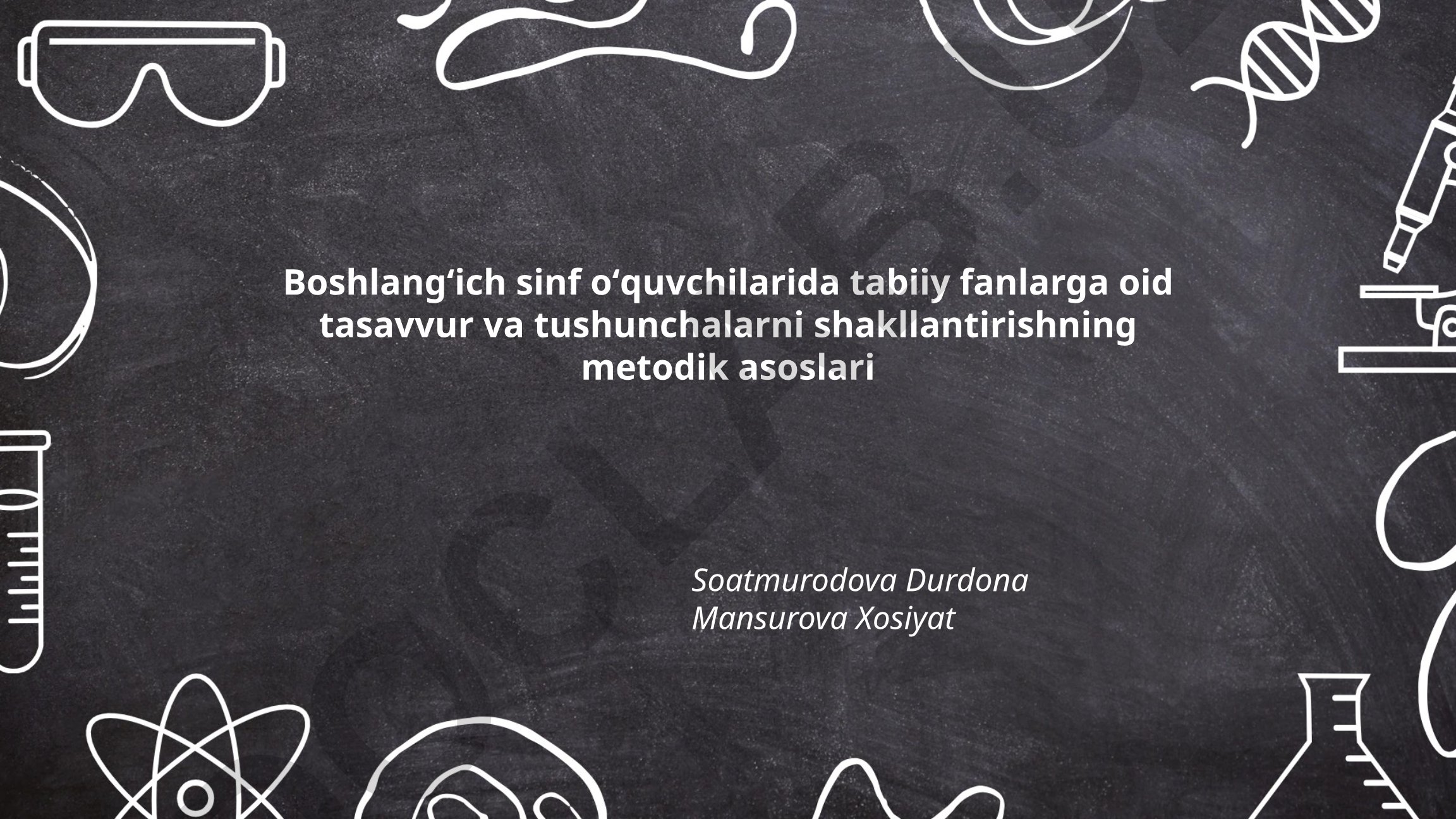 Boshlangʻich sinf oʻquvchilarida tabiiy fanlarga oid tasavvur va tushunchalarni shakllantirishning metodik asoslari