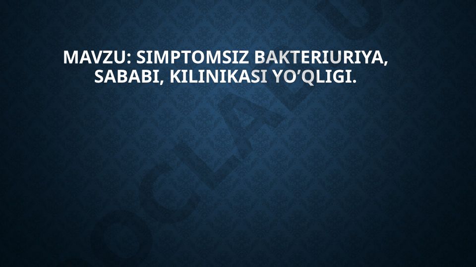 Simptomsiz bakteriuriya, sababi, kilinikasi yo’qligi
