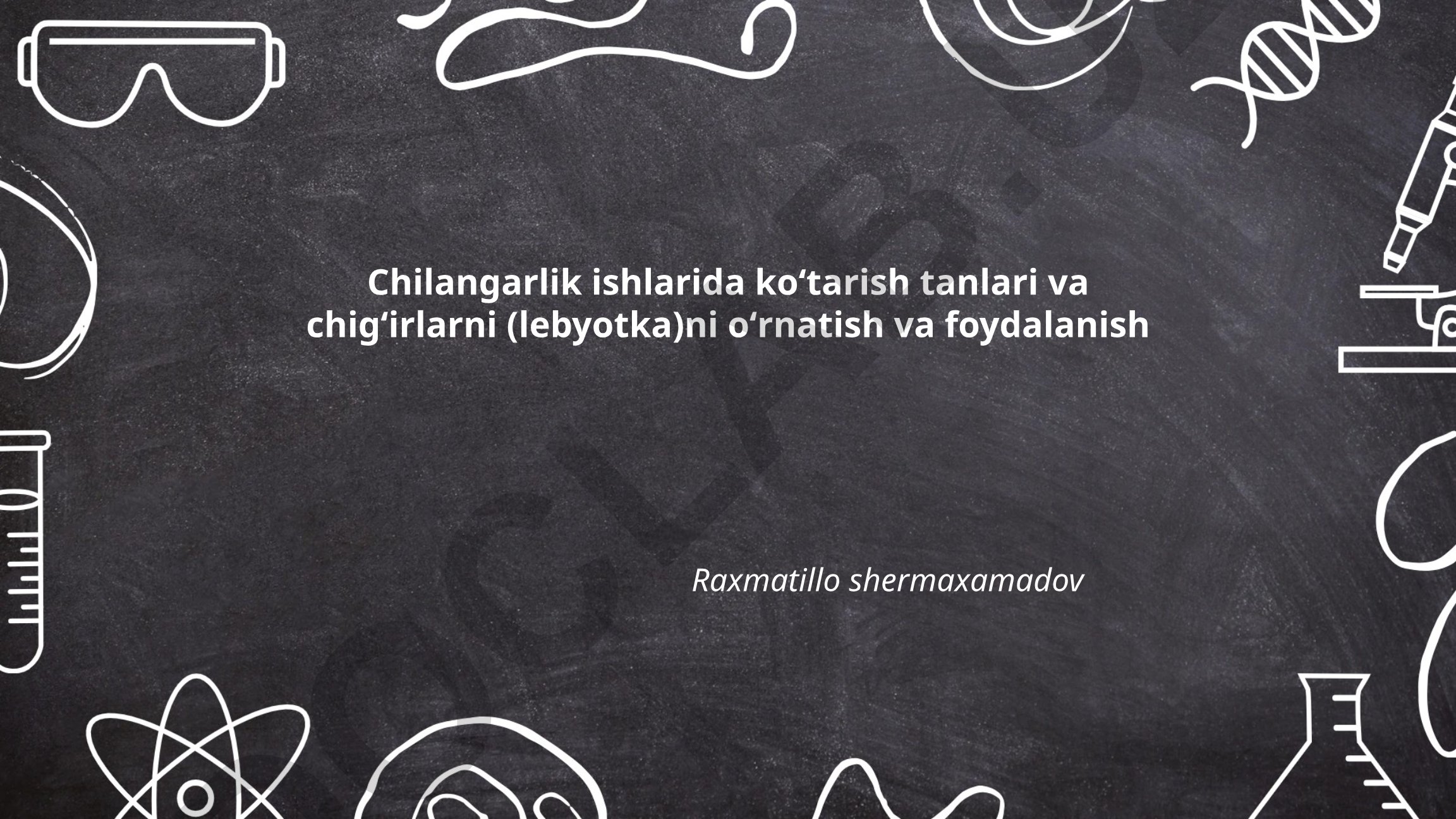 Chilangarlik ishlarida koʻtarish tanlari va chigʻirlarni (lebyotka)ni oʻrnatish va foydalanish