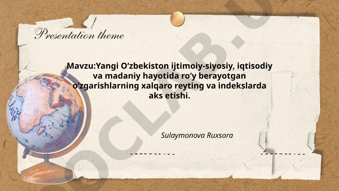 Yangi Oʻzbekiston ijtimoiy-siyosiy, iqtisodiy va madaniy hayotida roʻy berayotgan oʻzgarishlarning xalqaro reyting va indekslarda aks etishi