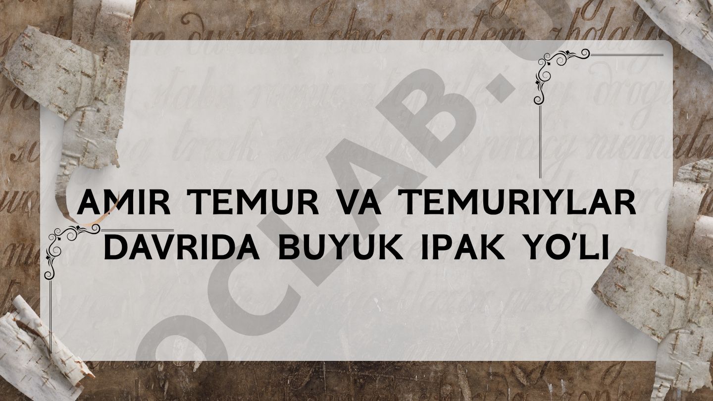 Amir Temur va Temuriylar davrida Buyuk Ipak Yo'li