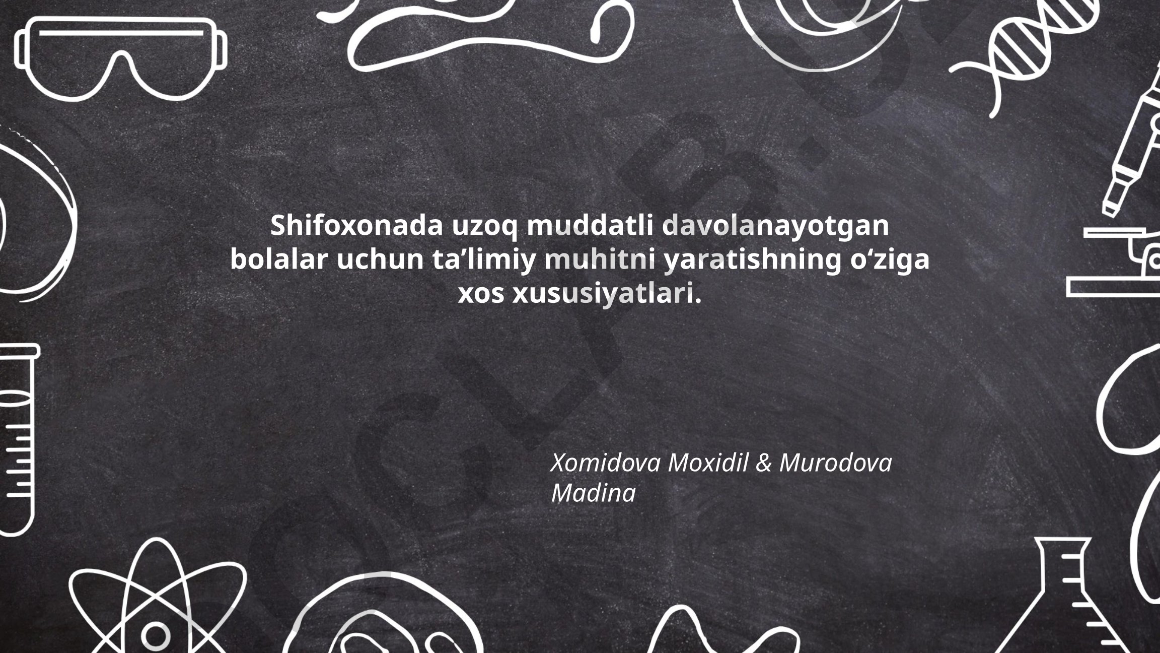 Shifoxonada uzoq muddatli davolanayotgan bolalar uchun ta'limiy muhitni yaratishning o'ziga xos xususiyatlari