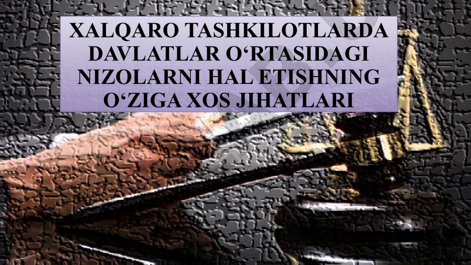 Xalqaro tashkilotlarda davlatlar o'rtasidagi nizolarni hal etish