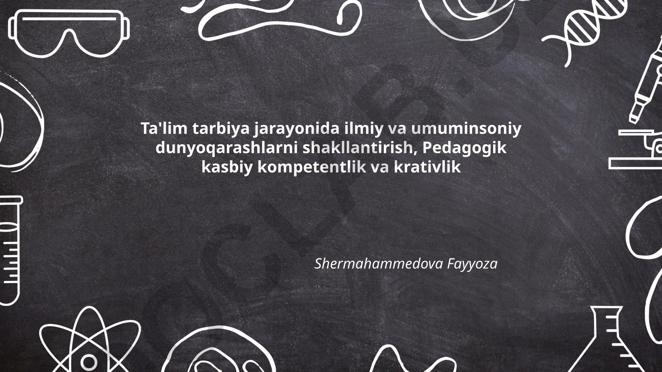 Ta'lim tarbiya jarayonida ilmiy va umuminsoniy dunyoqarashlarni shakllantirish