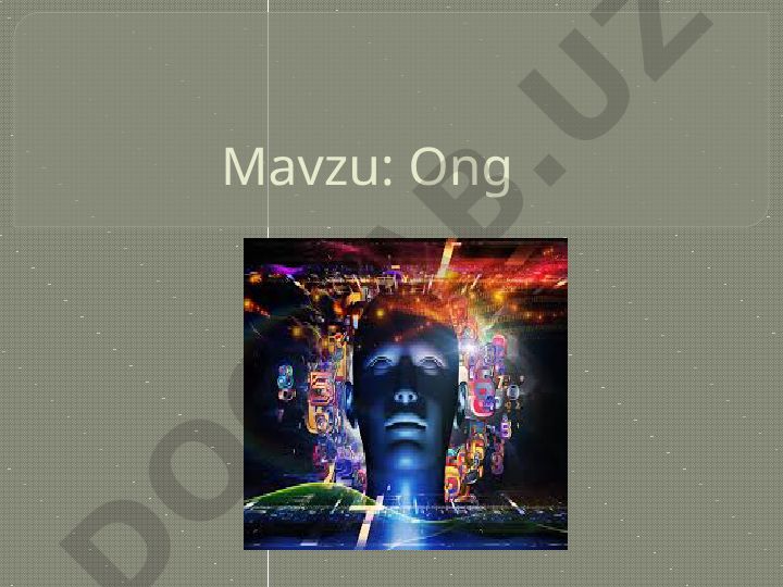 Ong — psixik faoliyatning oliy shakli va uning mohiyati