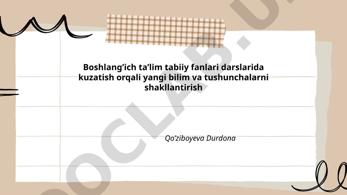 Boshlang'ich ta'lim tabiiy fanlarida kuzatish orqali bilim shakllantirish