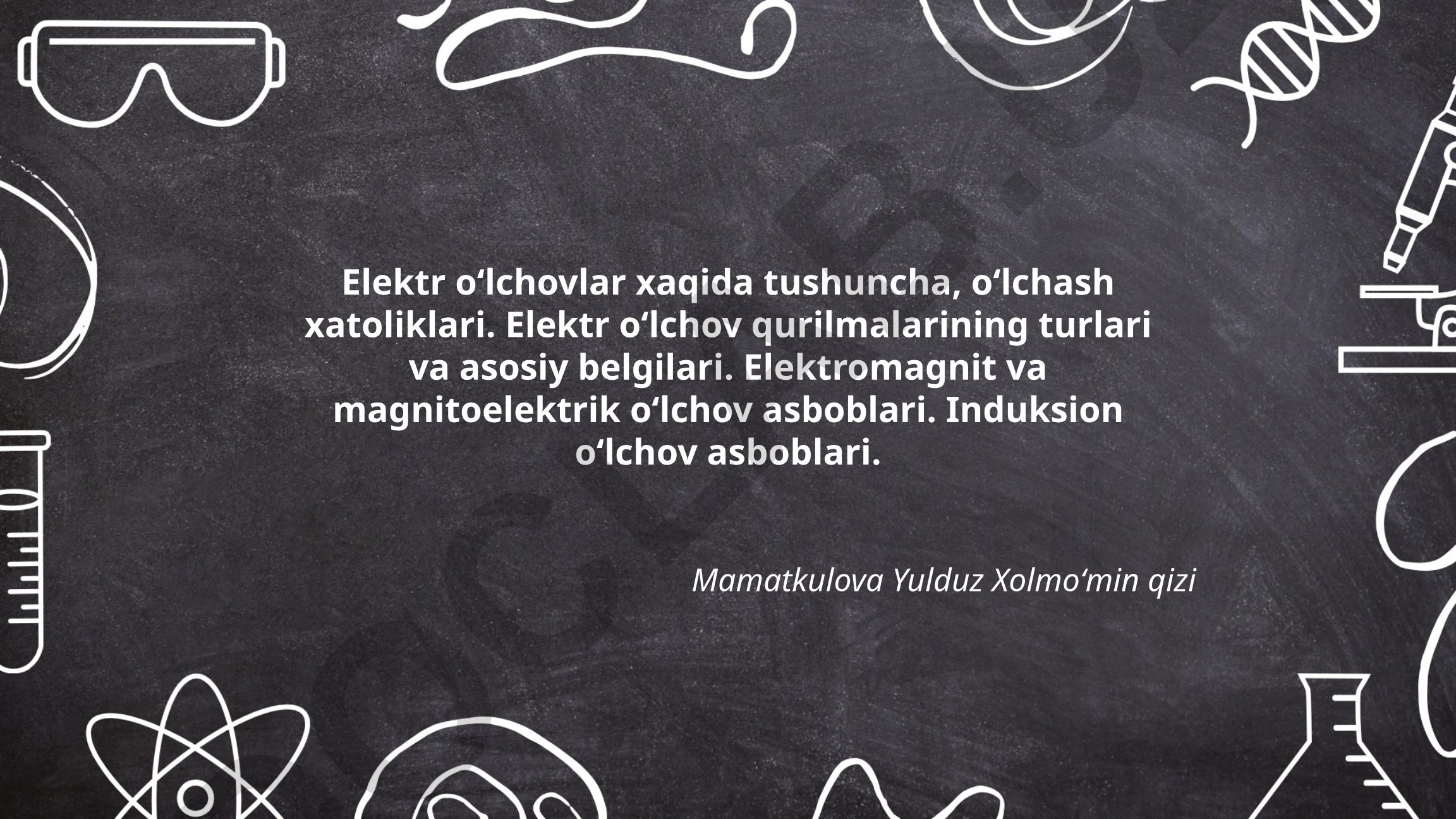 Elektr o‘lchovlar haqida tushuncha, o‘lchash xatoliklari va o‘lchov asboblari