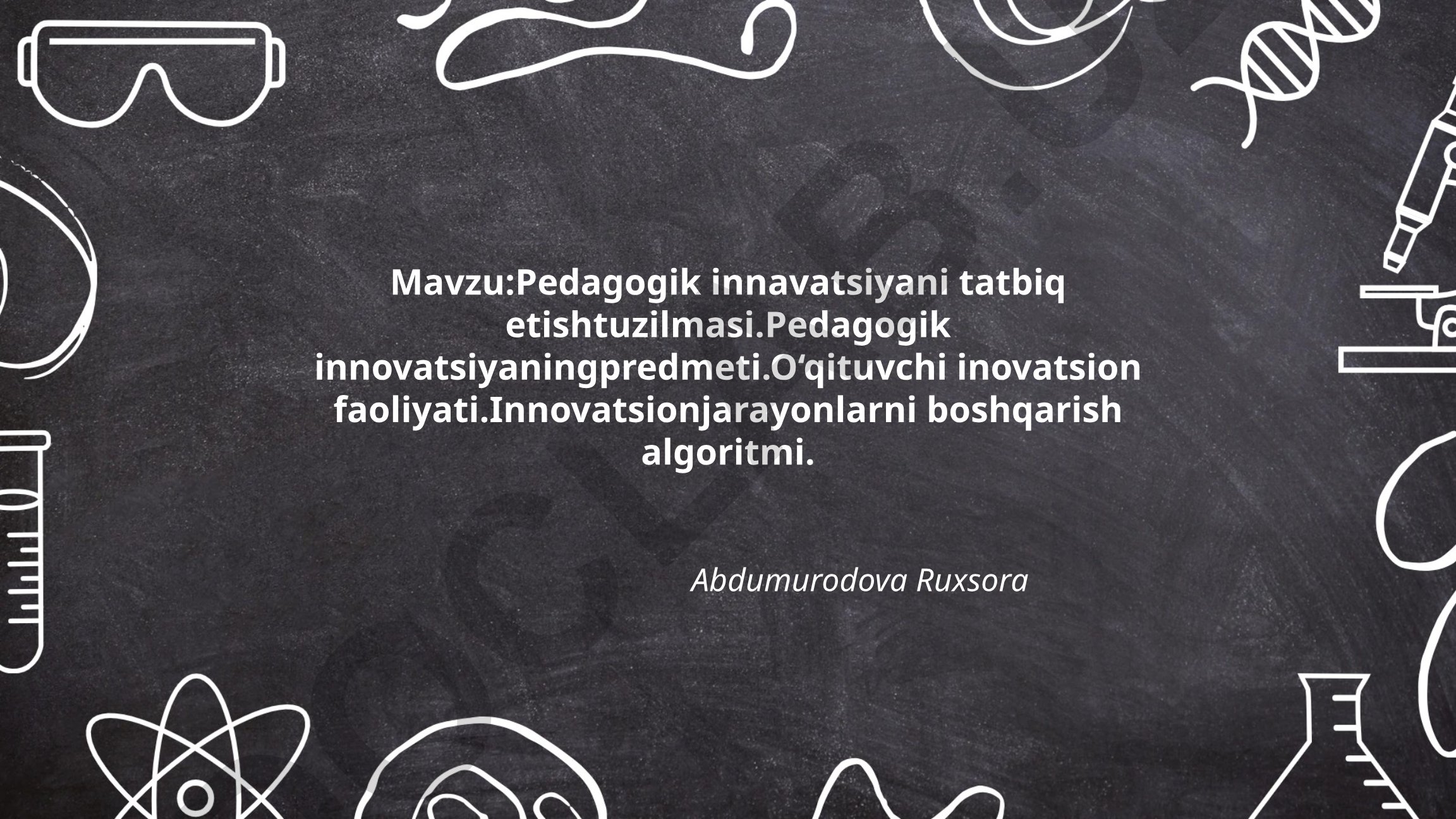 Pedagogik innavatsiyani tatbiq etishtuzilmasi. Pedagogik innovatsiyaning predmeti. O‘qituvchi inovatsion faoliyati. Innovatsion jarayonlarni boshqarish algoritmi