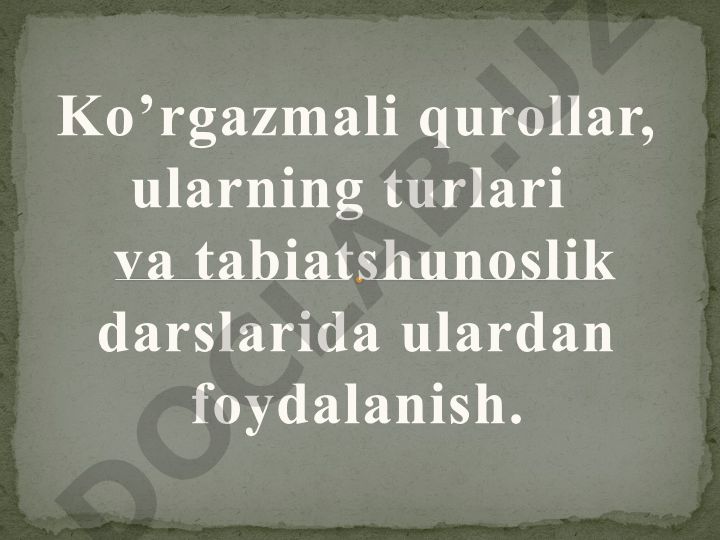 Ko’rgazmali qurollar, ularning turlari va tabiatshunoslik darslarida ulardan foydalanish