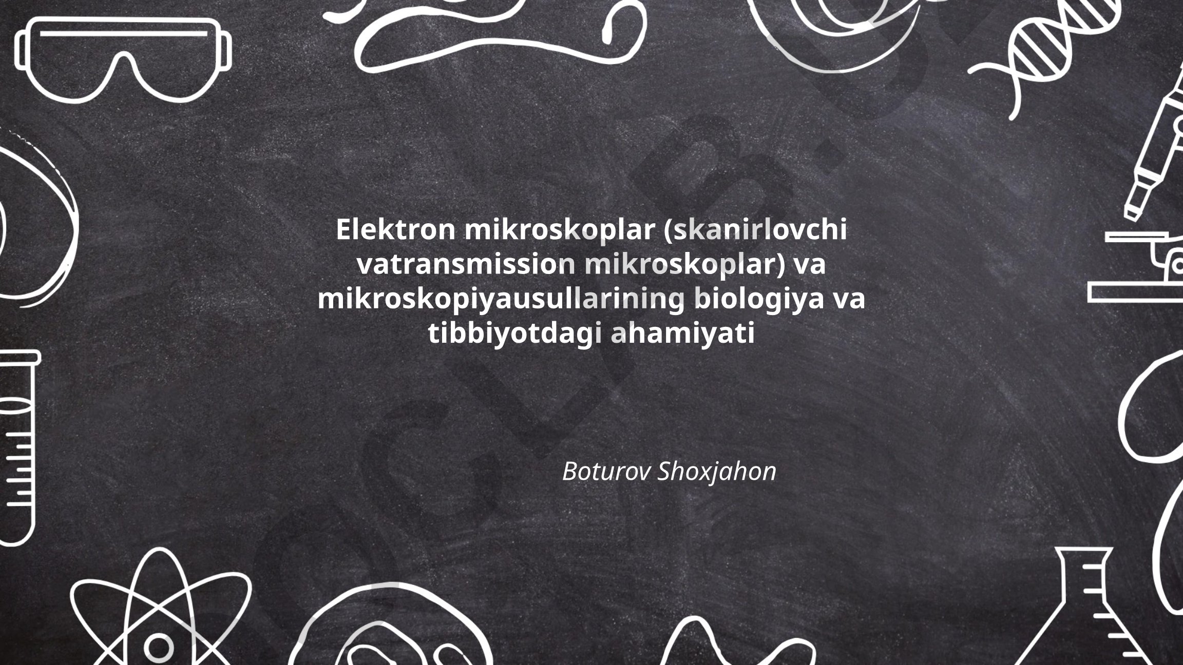 Elektron mikroskoplar va mikroskopiya usullarining biologiya va tibbiyotdagi ahamiyati