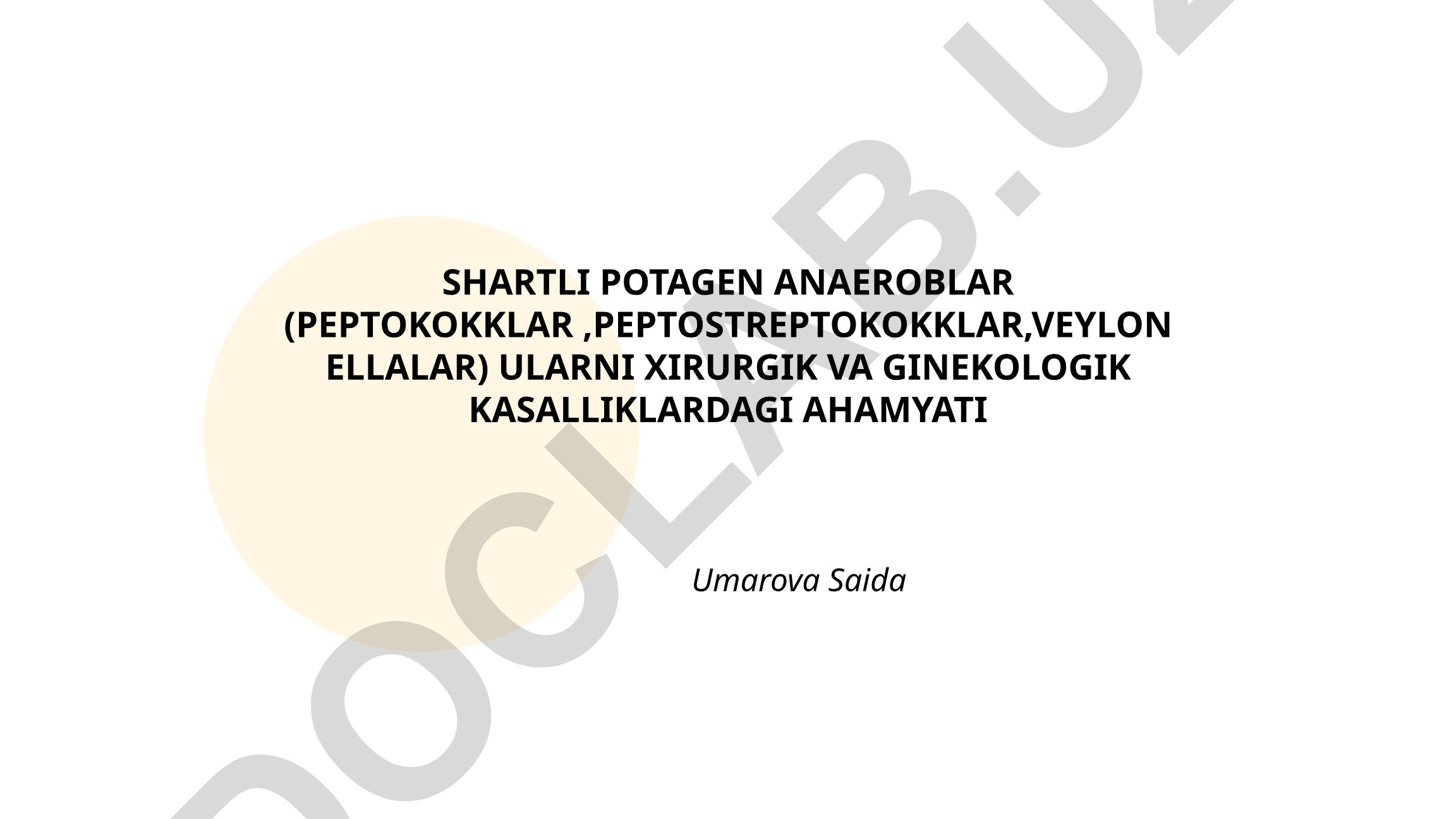 Shartli patogen anaeroblar (Peptokokklar, Peptostreptokokklar, Veillonellalar)ning xirurgik va ginekologik kasalliklardagi ahamiyati