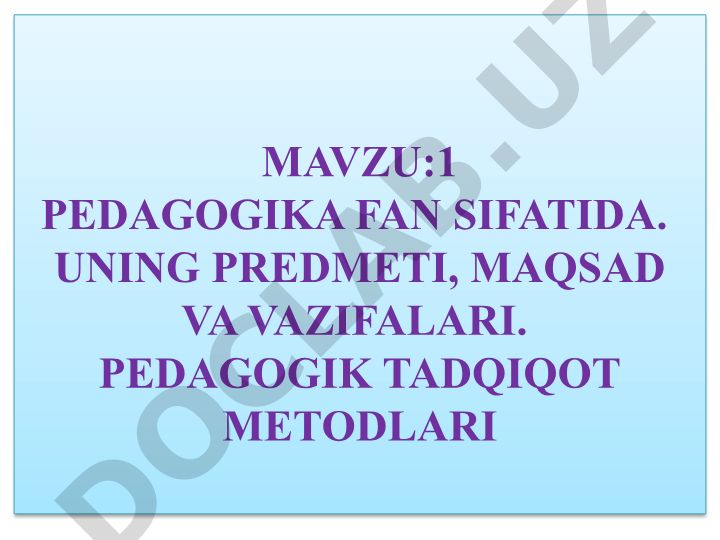 Pedagogika fan sifatida. Uning predmeti, maqsad va vazifalari. Pedagogik tadqiqot metodlari
