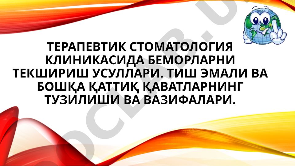 Терапевтик стоматология клиникасида беморларни текшириш усуллари ва тиш тузилиши
