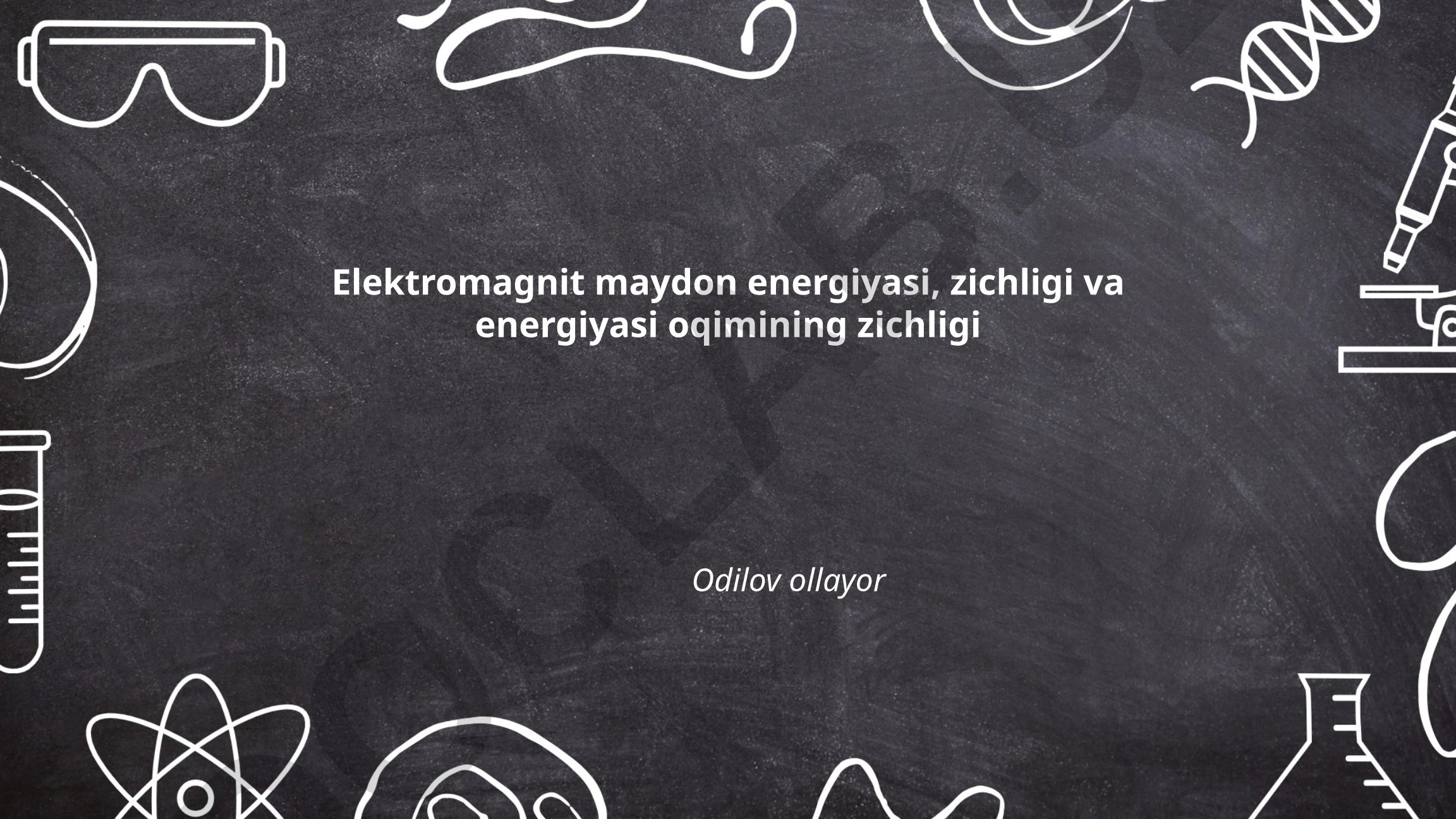 Elektromagnit maydon energiyasi, zichligi va energiyasi oqimining zichligi